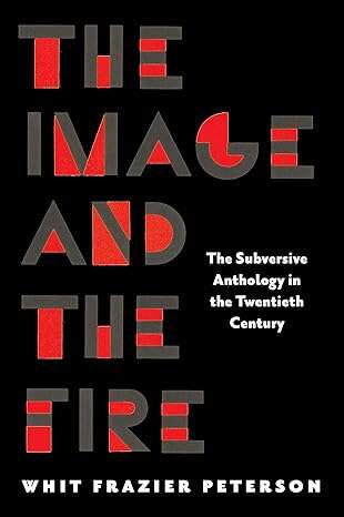 Cover: The Image and the Fire: The Subversive Anthology in the Twentieth Century