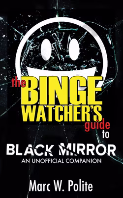 The Binge Watcher’s Guide to Black Mirror: An Unofficial Companion