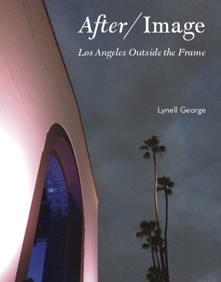 Book Cover After/Image: Los Angeles Outside the Frame by Lynell George