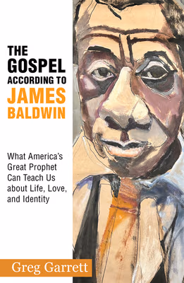 The Gospel according to James Baldwin: What America’s Great Prophet Can Teach Us about Life, Love, and Identity