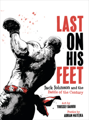 Book cover image of Last on His Feet: Jack Johnson and the Battle of the Century by Adrian Matejka
