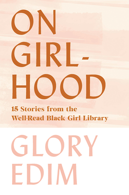 Click for more detail about On Girlhood: 15 Stories from the Well-Read Black Girl Library by Glory Edim