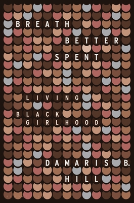 Book Cover Image of Breath Better Spent: Living Black Girlhood by Damaris B. Hill