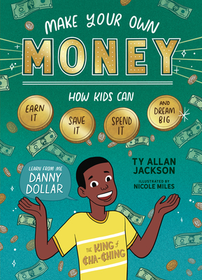 Book Cover Image of Make Your Own Money: How Kids Can Earn It, Save It, Spend It, and Dream Big, with Danny Dollar, the King of Cha-Ching by Ty Allan Jackson