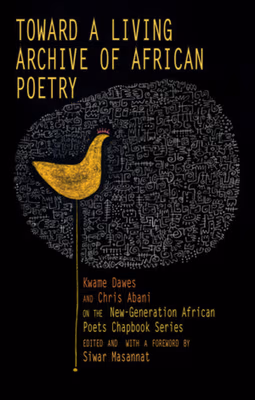 Toward a Living Archive of African Poetry: Kwame Dawes and Chris Abani on the New-Generation African Poets Chapbook Series