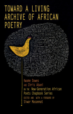 Book Cover Toward a Living Archive of African Poetry: Kwame Dawes and Chris Abani on the New-Generation African Poets Chapbook Series by Kwame Dawes and Chris Abani