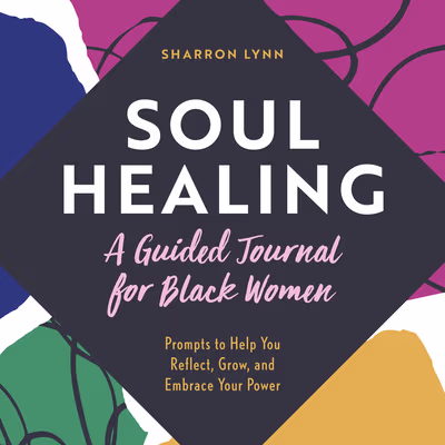 Cover: Soul Healing: A Guided Journal for Black Women: Prompts to Help You Reflect, Grow, and Embrace Your Power
