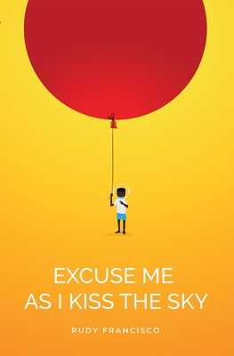 Book Cover Excuse Me as I Kiss the Sky by Rudy Francisco