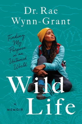 Book Cover Wild Life: Finding My Purpose in an Untamed World by Rae Wynn-Grant