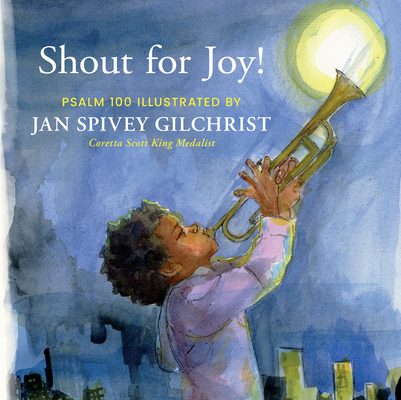 Book Cover Image of Shout for Joy!: Psalm 100 Illustrated by Jan Spivey Gilchrist by Jan Spivey Gilchrist
