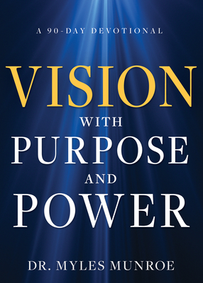 Book Cover Image of Vision with Purpose and Power: A 90-Day Devotional by Myles Munroe