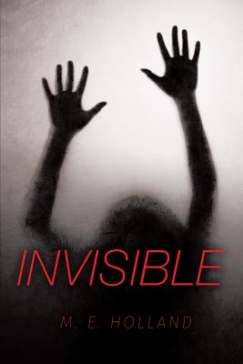 Book Cover Image of Invisible by M. E. Holland