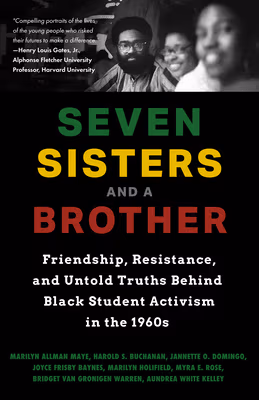 Seven Sisters And A Brother: Friendship, Resistance, and Untold Truths Behind Black Student Activism in the 1960s
