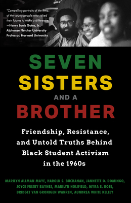 Book Cover Seven Sisters And A Brother: Friendship, Resistance, and Untold Truths Behind Black Student Activism in the 1960s by Marilyn Allman Maye, Harold S. Buchanan, Jannette O. Domingo, Joyce Frisby Baynes, Marilyn Holifield, Myra E. Rose, Bridget Van Gronigen Warren, and Aundrea White Kelley
