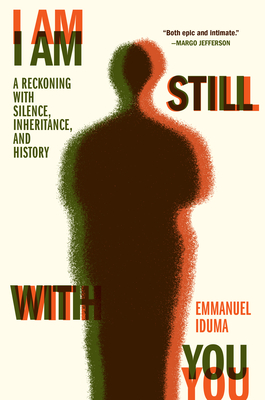 Click for more detail about I Am Still with You: A Reckoning with Silence, Inheritance, and History by Emmanuel Iduma