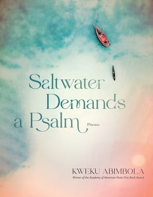 Click for more detail about Saltwater Demands a Psalm: Poems by Kweku Abimbola