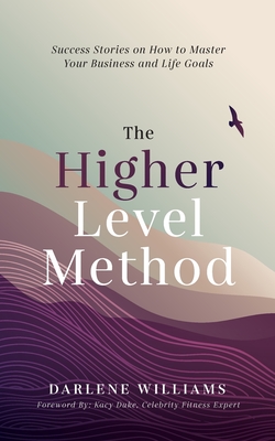 Book Cover The Higher Level Method: Success Stories on How to Master Your Business and Life Goals by Darlene Williams