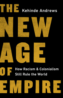 Book Cover: The New Age of Empire: How Racism and Colonialism Still Rule the World by Kehinde Andrews