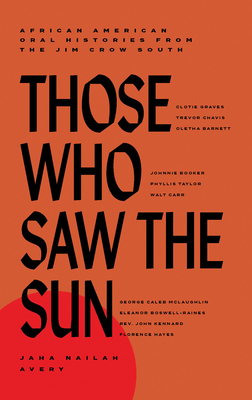 Book Cover Those Who Saw the Sun: African American Oral Histories from the Jim Crow South by Jaha Nailah Avery