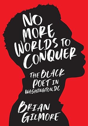 Book Cover Image of No More Worlds to Conquer: The Black Poet in Washington, DC by Brian Gilmore