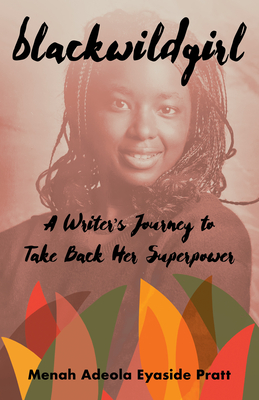 Book Cover Blackwildgirl: A Writer’s Journey to Take Back Her Superpower by Menah Adeola Eyaside Pratt