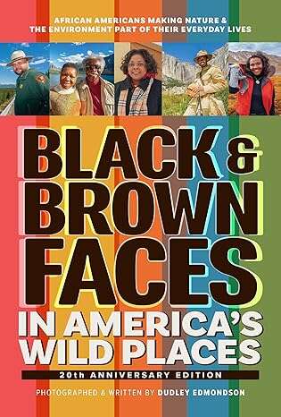 Black & Brown Faces in America’s Wild Places (20th Anniversary Edition): African Americans Making Nature & the Environment Part of Their Everyday Live