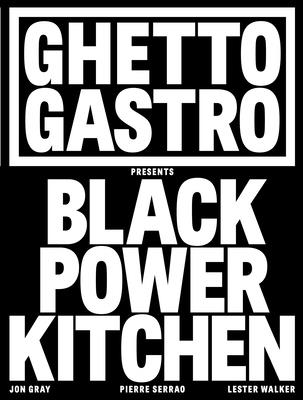 Book Cover Image of Ghetto Gastro Presents Black Power Kitchen by Jon Gray, Pierre Serrao, and Lester Walker