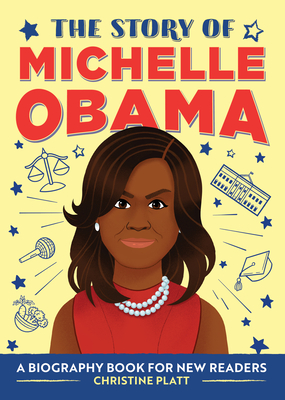 Book Cover Image of The Story of Michelle Obama: A Biography Book for New Readers by Christine Platt