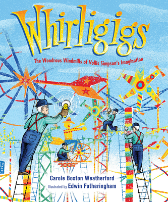 Book Cover Whirligigs: The Wondrous Windmills of Vollis Simpson’s Imagination by Carole Boston Weatherford