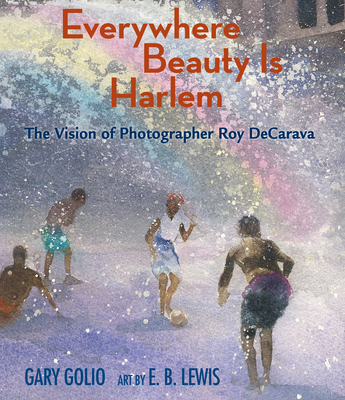 Click for more detail about Everywhere Beauty Is Harlem: The Vision of Photographer Roy Decarava by Gary Golio