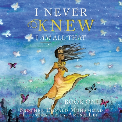 Book Cover Image of I Never Knew: I Am All That Book One by Brother Donald Muhammad