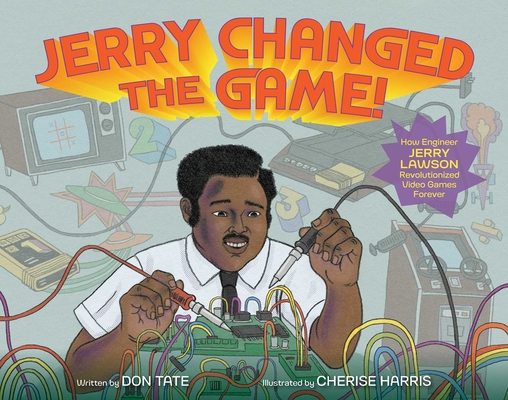 Book Cover Image: Jerry Changed the Game!: How Engineer Jerry Lawson Revolutionized Video Games Forever by Don Tate, Illustrated by Cherise Harris