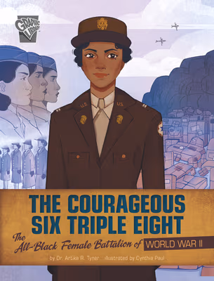 Cover art for The Courageous Six Triple Eight: The All-Black Female Battalion of World War II