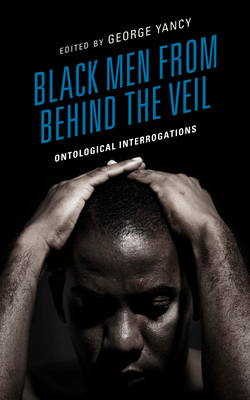 Book Cover Black Men from behind the Veil: Ontological Interrogations by George Yancy
