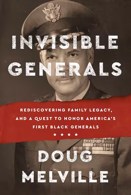 Cover: Invisible Generals: Rediscovering Family Legacy, and a Quest to Honor America’s First Black Generals