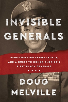 Book cover image of Invisible Generals: Rediscovering Family Legacy, and a Quest to Honor America’s First Black Generals by Doug Melville