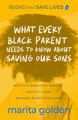 Cover art for What Every Black Parent Needs to Know about Saving Our Sons: Institutionalized Racism, Society, and Raising Black Children
