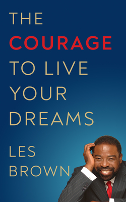 Book Cover Image of The Courage to Live Your Dreams by Les Brown