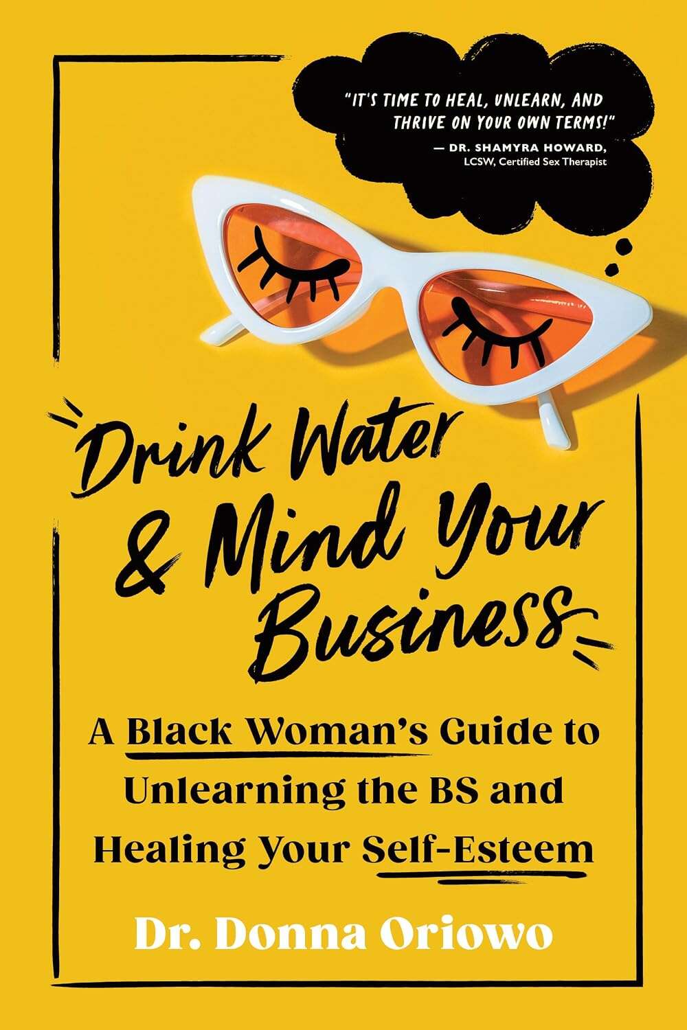Drink Water and Mind Your Business: A Black Woman’s Guide to Unlearning the BS and Healing Your Self-Esteem