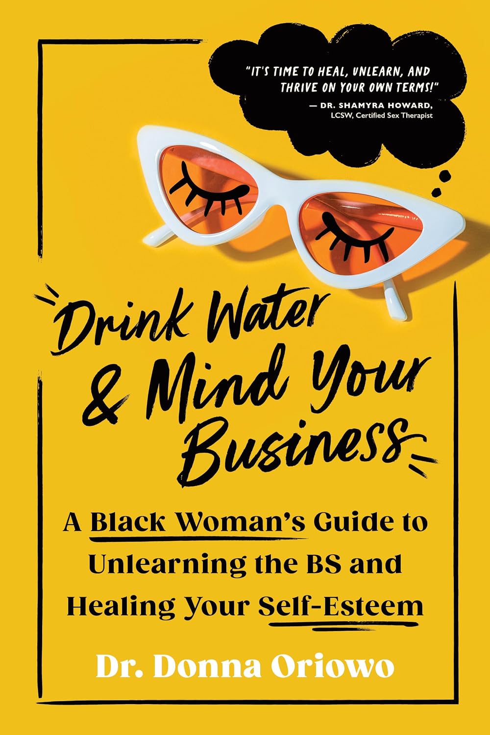 Drink Water and Mind Your Business: A Black Woman’s Guide to Unlearning the BS and Healing Your Self-Esteem