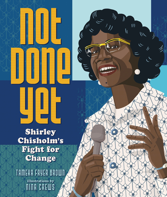 Book Cover Not Done Yet: Shirley Chisholm’s Fight for Change by Tameka Fryer Brown