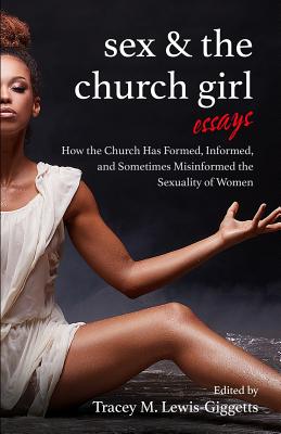 Book Cover Sex and the Church Girl: How the Church Has Formed, Informed, and Misinformed the Sexuality of Women by Tracey Michae’l Lewis-Giggetts