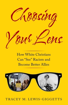 Book Cover Image of Choosing Your Lens: How White Christians Can Become Better Allies by Tracey Michae’l Lewis-Giggetts