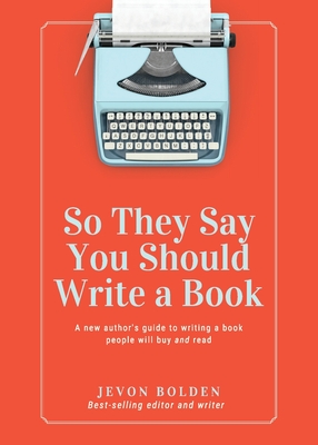Book Cover So They Say You Should Write a Book: A New Author’s Guide to Writing a Book People Will Buy and Read by Jevon Bolden