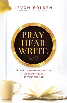 Book cover of Pray Hear Write: 21 Days of Prayer and Fasting for Breakthrough in Your Writing by Jevon Bolden