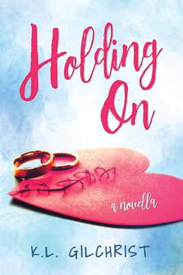 Book Cover Holding On: A Novella by K.L. Gilchrist