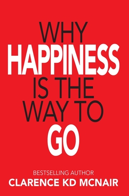 Book Cover Image of Why Happiness is the Way to Go by Clarence McNair