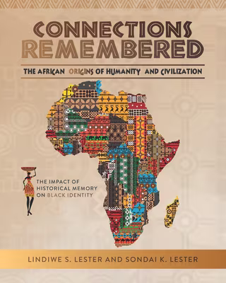 Cover art for Connections Remembered, the African Origins of Humanity and Civilization: The Impact of Historical Memory on Black Identity