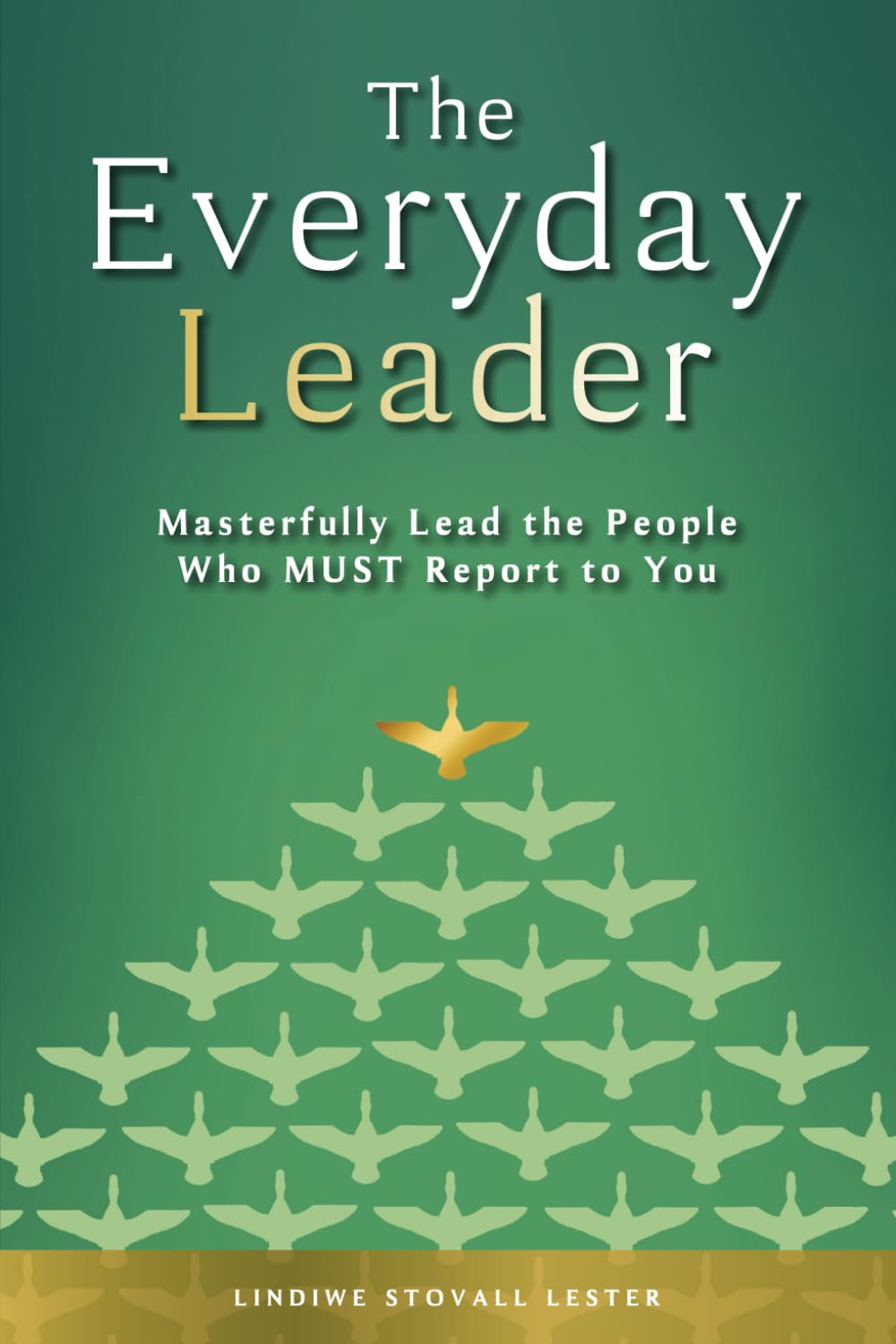 The Everyday Leader: Masterfully Lead the People Who Must Report to You
