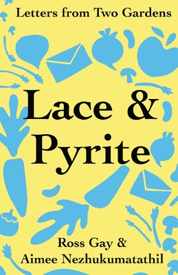 Book Cover Lace & Pyrite: Letters from Two Gardens by Ross Gay and Aimee Nezhukumatathil